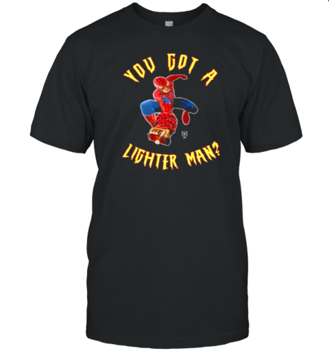 You Got A Lighter Man T- Classic Men's T-shirt