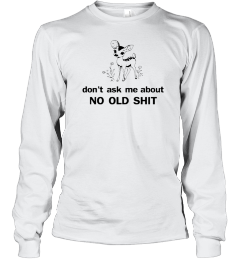 Deer don't ask about no old shit T- Long Sleeved T-shirt 