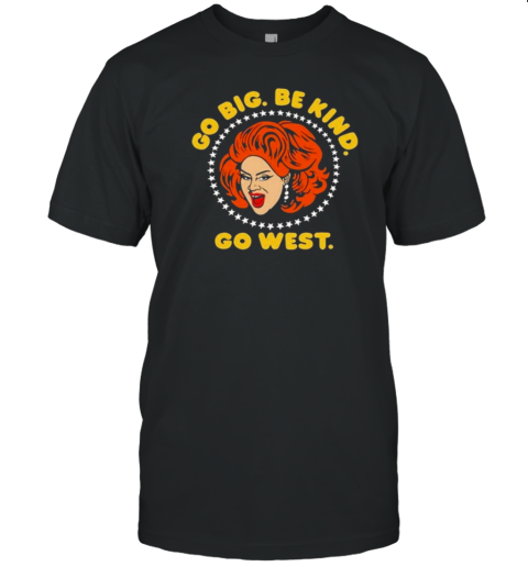 Go Big Be Kind Go West T-Shirt