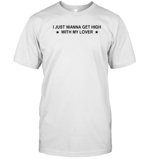 I Just Wanna Get High With My Lover T- Classic Men's T-shirt