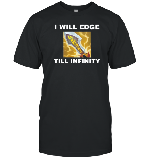 I Will Edge Till Infinity T-Shirt