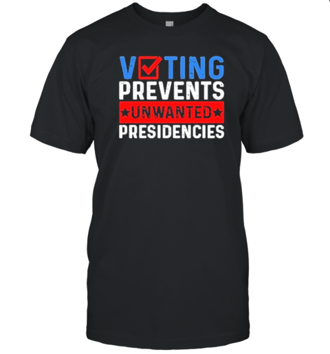 Voting Prevents Unwanted Presidencies Funny Political Saying T- Classic Men's T-shirt