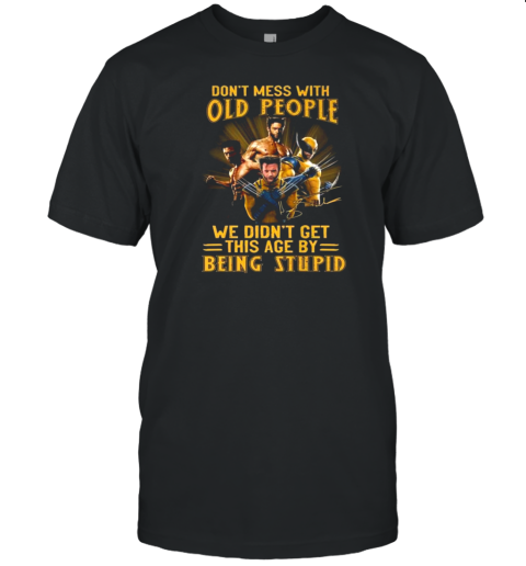 Wolverine X Men Don'T Mess With Old People We Didn'T Get This Age By Being Stupid Signature T- Classic Men's T-shirt