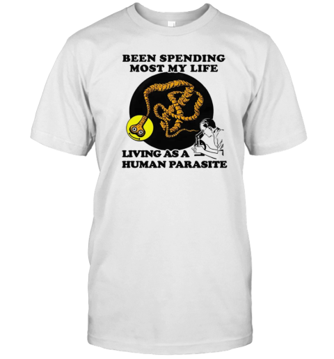 Been Spending Most My Life Living As A Human Parasite T- Classic Men's T-shirt