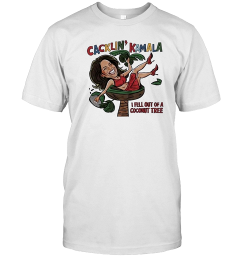 Cacklin’ Kamala I Fell Out Of A Coconut Tree Kamala Harris T-Shirt