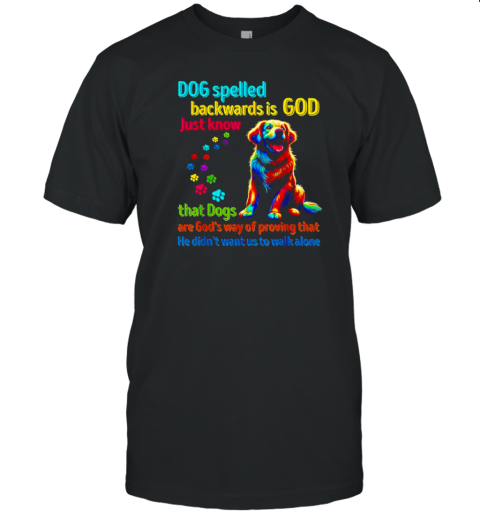 Dog Spelled Backwards Is God Just Know That Dogs T-Shirt