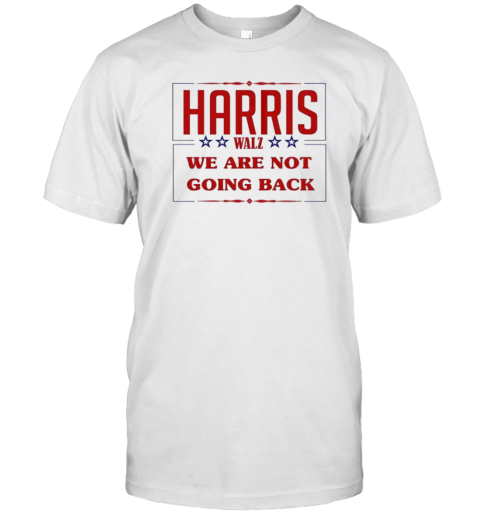 Harris Walz We Are Not Going Back Presidential Election 2024 T-Shirt