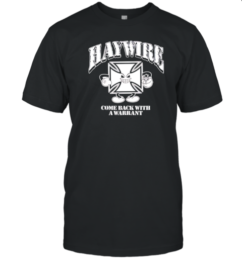 Haywire Come Back With A Warrant T- Classic Men's T-shirt