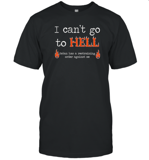 I Can’t Go To Hell Satan Has Restraining Order Against Me T-Shirt