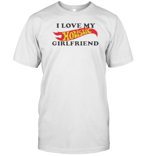 I Love My Hotistic Girlfriend T-Shirt