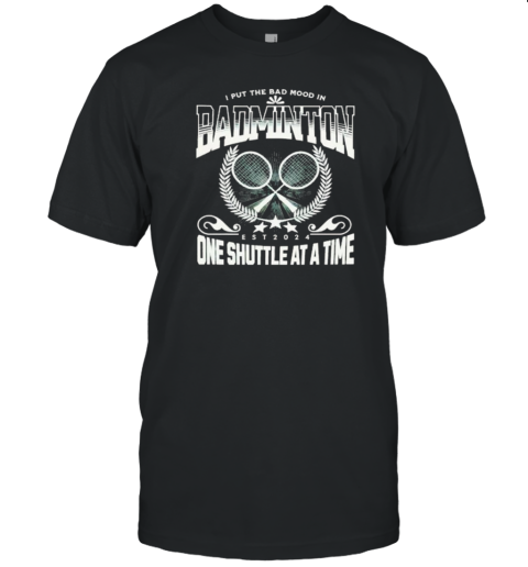 I Put The Bad In Badminton Est 2024 One Shuttle At A Time T-Shirt