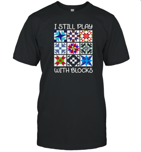 I Still Play With Blocks T-Shirt