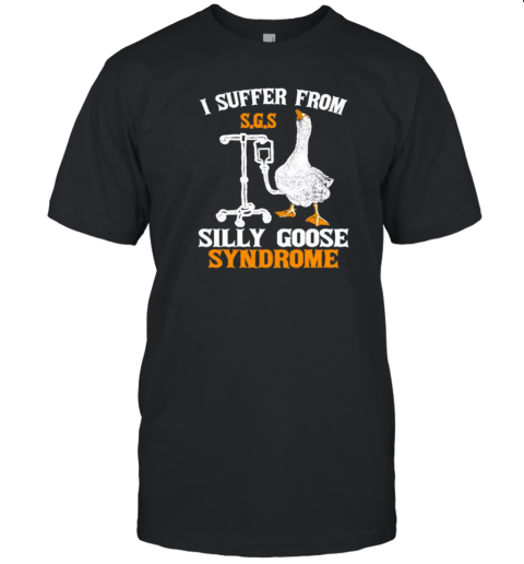 I Suffer From Silly Goose Syndrome Funny Goose Joke Humor Duck T-Shirt