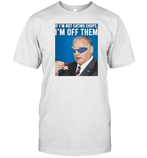 If I'M Not Eating Chops I'M Off Them Adp Sunglasses T-Shirt