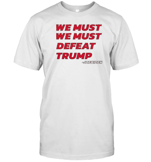 Joe Biden – We Must Defeat Trump T- Classic Men's T-shirt