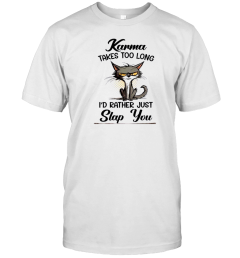 Karma Takes Too Long Cat I’D Rather Just Slap You T-Shirt