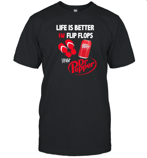 Life Is Better In Flip Flops With Dr Pepper T-Shirt