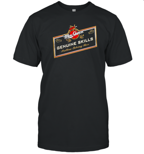 Macgyver Genuine Skills Problem Solving Beer T-Shirt