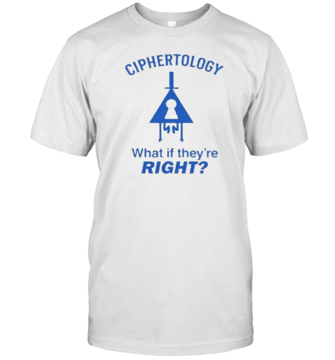 Official Ciphertology What If They'Re Right T-Shirt