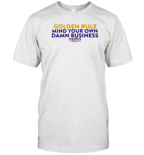 Presidential Election Golden Rule Mind Your Own Damn Business Kamala Harris And Tim Walz 2024 T-Shirt