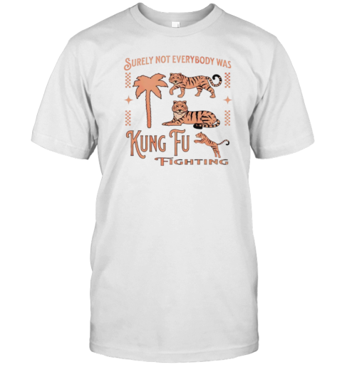 Tiger Surely Not Everybody Was Kung Fu Fighting T-Shirt