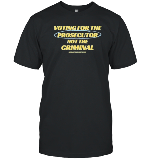 Voting For The Prosecutor Not The Criminal Meidastouch Network T-Shirt