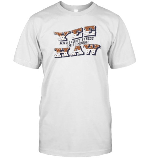 Yee Haw And I Can'T Stress This Enough T- Classic Men's T-shirt