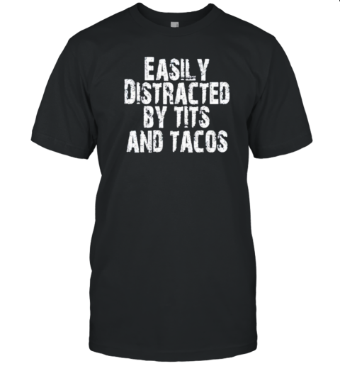 Easily Distracted By Tits And Tacos T-Shirt