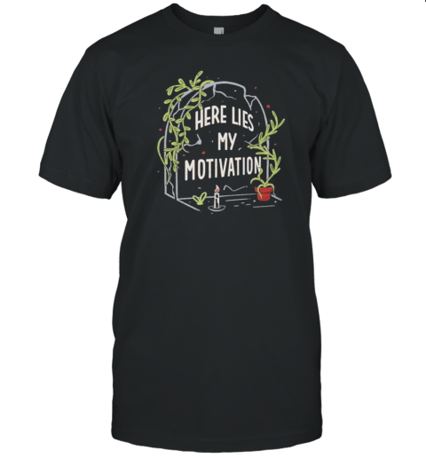 Here Lies My Motivation T-Shirt