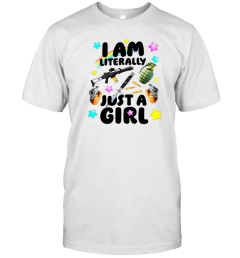 I Am Literally Just A Girl T-Shirt