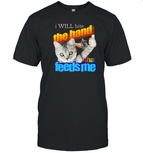 I Will Bite The Hand That Feeds Me T-Shirt