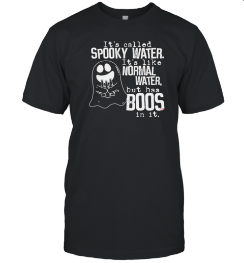 It'S Called Spooky Water It'S Like Normal Water But Has Boos In It T- Classic Men's T-shirt