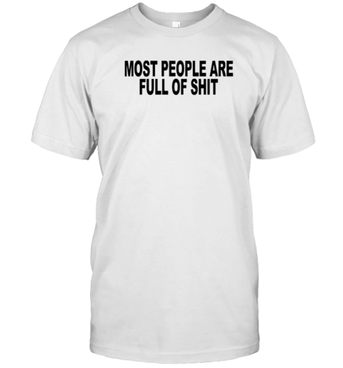 Most People Are Full Of Shit T-Shirt