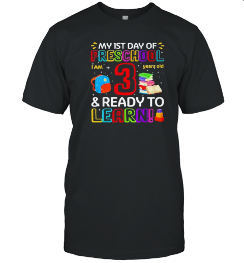 My 1St Day Of Preschool I Am 3 Years Old And Ready To Learn T-Shirt