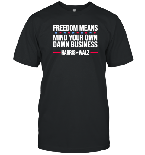 Official 2024 Freedom Means Mind Your Own Damn Business Harris Walz T-Shirt