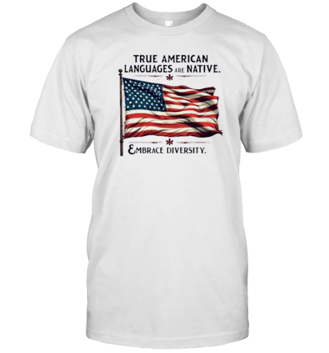 Official True American Languages Are Native – Embrace Diversity T-Shirt