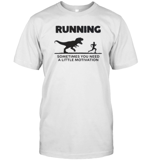 Running Sometimes You Need A Little Motivation Runner Dinosaur T-Shirt