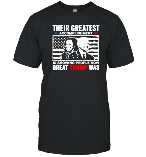 Their Greatest Accomplishment Is Showing People How Great Trump Was Kamala Harris And Biden T-Shirt