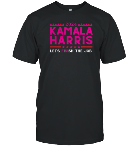 2024 Kamala Harris Let's Finish The Job Presidential Election T-Shirt