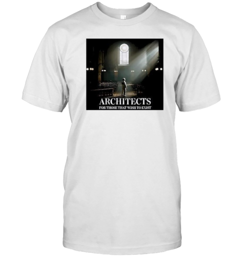 Architects For Those That Wish To Exist T-Shirt