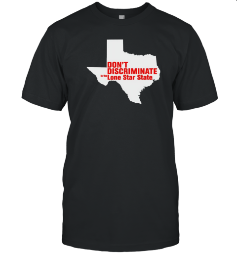 Don't Discriminate In The Lone Star State T-Shirt