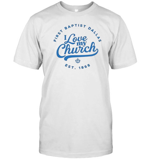 First Baptist Dallas I Love My Church Est 1868 T-Shirt