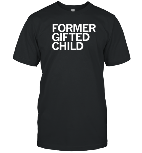 Former Gifted Child T-Shirt