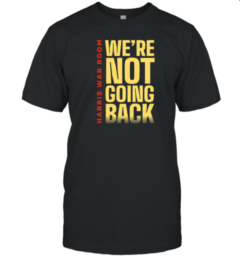 Harris War Room We're Not Going Back T-Shirt