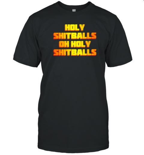 Holy Shitballs Oh Holy Shitballs T-Shirt