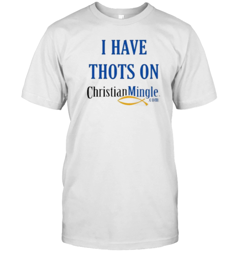 I Have Thots On Christianmingle.Com T-Shirt