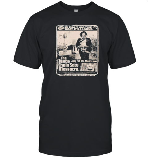 In 1974 It Was True Today It’S A Legend The Texas Chainsaw Massacre Now At A Theatre Or Drive In Near You T-Shirt