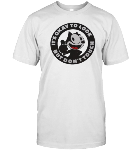 It'S Okay To Look But Don'T Touch Felix The Cat T-Shirt