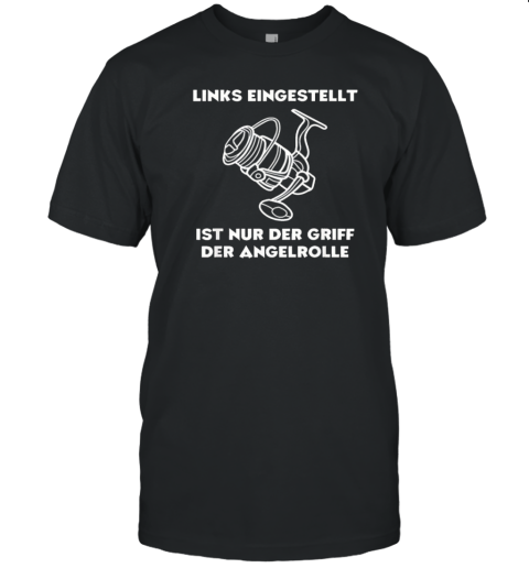 Links Eingestellt Ist Nur Der Griff Der Angelrolle T-Shirt