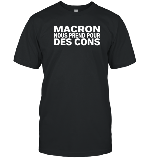 Macron Nous Prend Pour Des Cons T-Shirt